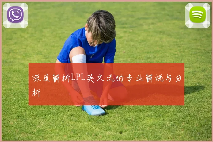 深度解析LPL英文流的专业解说与分析